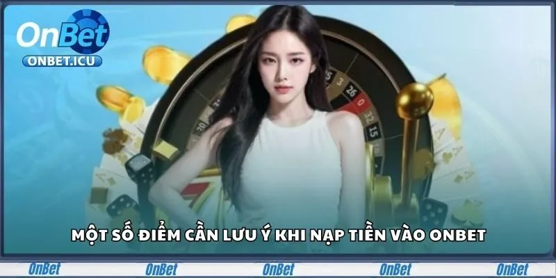 Lưu ý khi nạp tiền Onbet