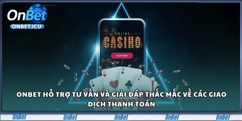 Onbet hỗ trợ tư vấn và giải đáp thắc mắc về các giao dịch thanh toán