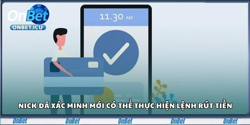 Nick đã xác minh mới có thể thực hiện lệnh rút tiền