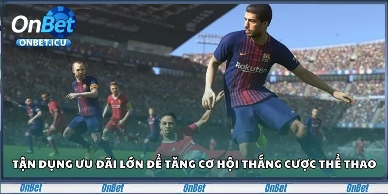 Tận dụng ưu đãi lớn để tăng cơ hội thắng cược thể thao