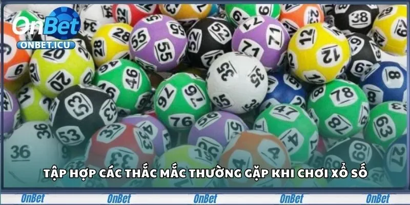 Tập hợp các thắc mắc thường gặp khi chơi xổ số